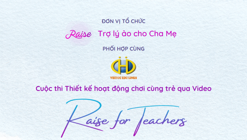 Công ty Raise Việt Nam và Việt Úc Edu Links phối hợp tổ chức Cuộc thi Thiết kế hoạt động chơi cùng trẻ qua Video - Raise for Teachers.