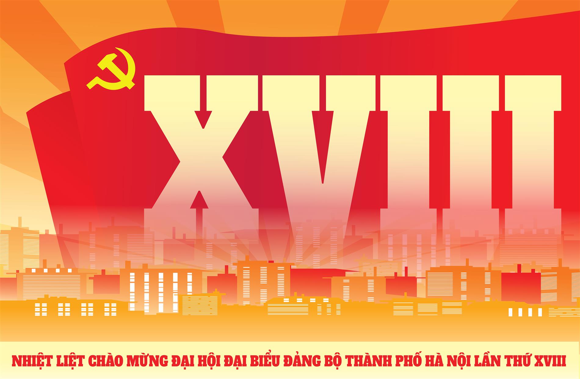 NHIỆT LIỆT CHÀO MỪNG ĐẠI HỘI ĐẢNG BỘ THÀNH PHỐ HÀ NỘI LẦN THỨ XVIII